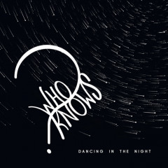 Who Knows? - Dancing in the Night