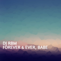 DJ RBM - Forever & Ever, Babe