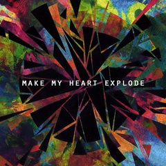Make My Heart Explode - Make My Heart Explode